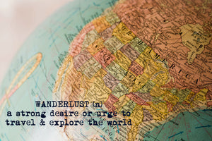 Wanderlust (n) a strong desire or urge to travel and explore the world